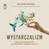 Wystarczalizm. Jak uporządkować mieszkanie, głowę i ducha - Emily Rand-Przykaza - audiobook