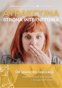 Atrakcyjna strona internetowa. Od planu do realizacji: spójna strona bez chaosu i wizualnych dram. - Aleksandra Machnicka - ebook