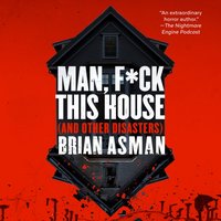 Man, F*ck This House (And Other Disasters) - Brian Asman - audiobook