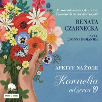 Apetyt na życie. Kornelia od serca - Renata Czarnecka - audiobook