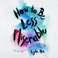 How to Be Less Miserable - Lybi Ma - audiobook
