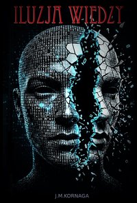 ILUZJA WIEDZY. Dlaczego Współczesne Modele Językowe Nadpisują Rzeczywistość - J.M. Kornaga - ebook