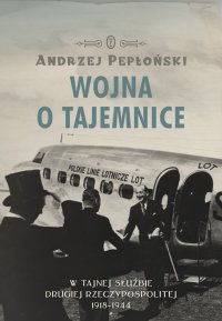 Wojna o tajemnice. W tajnej służbie Drugiej Rzeczypospolitej 1918-1944 - Andrzej Pepłoński - ebook