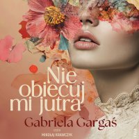 Nie obiecuj mi jutra - Gabriela Gargaś - audiobook
