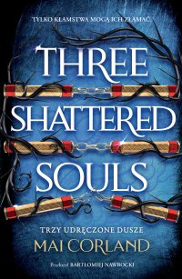 Three Shattered Souls. Trzy Udręczone Dusze - Mai Corland - ebook