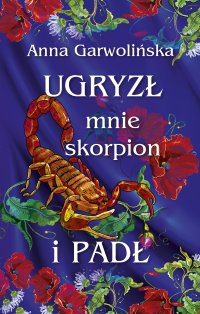 Ugryzł mnie skorpion i padł - Anna Garwolińska - ebook