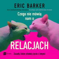 Czego nie mówią nam o relacjach. Zasady, które ułatwią życie z innymi - Eric Barker - audiobook