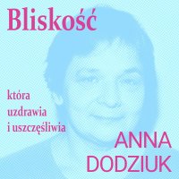 Bliskość, która  uzdrawia i uszczęśliwia - Anna Dodziuk - audiobook