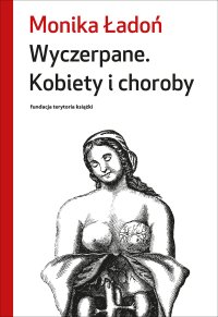 Wyczerpane. Kobiety i choroby - Monika Ładoń - ebook