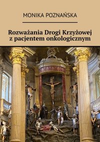 Rozważania Drogi Krzyżowej z pacjentem onkologicznym - Monika Poznańska - ebook