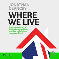 Where We Live: The Fractured Art of British Housebuilding and How to Build the Homes we Need - Jonathan Glancey - audiobook