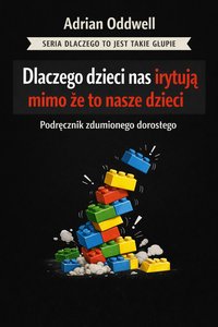 Dlaczego dzieci nas irytują mimo że to nasze dzieci - podręcznik zdumionego dorosłego - Adrian Oddwell - ebook