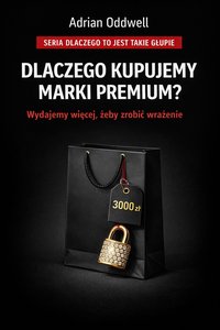 Dlaczego kupujemy marki premium - wydajemy więcej, żeby zrobić wrażenie - Adrian Oddwell - ebook