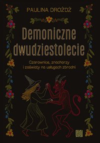 Demoniczne dwudziestolecie. Czarownice, znachorzy i zaświaty na usługach zbrodni - Paulina Drożdż - ebook