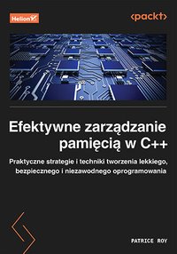 Efektywne zarządzanie pamięcią w C++. Praktyczne strategie i techniki tworzenia lekkiego, bezpiecznego i niezawodnego oprogramowania - Patrice Roy - ebook