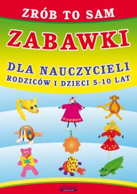 Zrób to sam. Zabawki dla nauczycieli, rodziców i dzieci 5-10 lat - Beata Guzowska - ebook