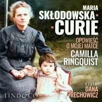 Maria Skłodowska Curie. Opowieść o mojej matce - Camilla Ringquist - audiobook