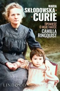 Maria Skłodowska Curie. Opowieść o mojej matce - Camilla Ringquist - ebook