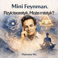 Mini Feynman. Fizyk teoretyk. Mo}e mistyk? - Marzena Wu - ebook