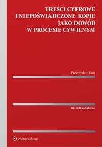 Treści cyfrowe i niepoświadczone kopie jako dowód w procesie cywilnym - Przemysław Tacij - ebook