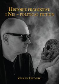 Historie prawdziwe i Nie – political fiction - Zbysław Ciszyński - ebook