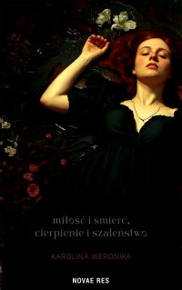 Miłość i śmierć, cierpienie i szaleństwo - Karolina Weronika - ebook
