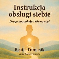 INSTRUKCJA OBSŁUGI SIEBIE - Droga do spokoju i równowagi - Beata Tomasik - audiobook