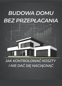 Budowa domu bez przepłacania Jak kontrolować koszty i nie dać się naciągnąć - Łukasz Waksmundzki - ebook