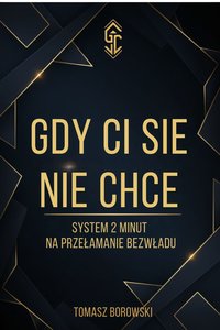 Gdy Ci się nie chce  System 2 minut na przełamanie bezwładu - Tomasz Borowski - ebook