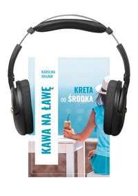 Kawa na ławę. Kreta od środka - audiobook | reportaż o życiu na Krecie | Karolina Krajnik - Karolina Krajnik - audiobook