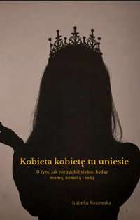 Kobieta kobietę tu uniesie - Izabella Rosowska - ebook