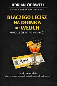 Dlaczego lecisz na drinka do Włoch mimo że cię na to nie stać - Adrian Oddwell - ebook