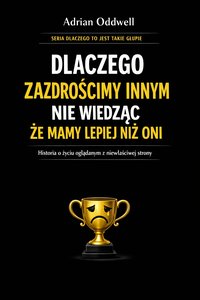 Dlaczego zazdrościmy innym nie wiedząc że mamy lepiej niż oni - historia o życiu oglądanym z niewłaściwej strony - Adrian Oddwell - ebook