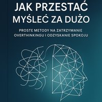 Jak przestać myśleć za dużo. Proste metody za zatrzymanie overthinkingu  i odzyskanie spokoju. - Sylwek Wotecki - ebook