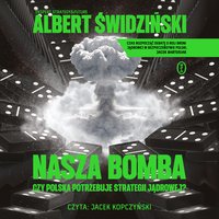 Nasza bomba. Czy Polska potrzebuje strategii jądrowej? - Albert Świdziński - audiobook