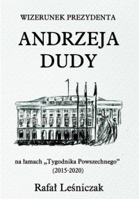 Wizerunek prezydenta Andrzeja Dudy na łamach "Tygodnika Powszechnego" (2015-2020) - Rafał Leśniczak - ebook