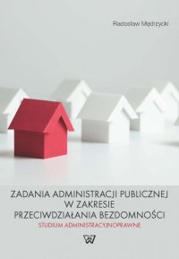 Zadania administracji publicznej w zakresie przeciwdziałania bezdomności. Studium administracyjnoprawne - Radosław Medrzycki - ebook