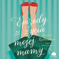 Epizody z życia mojej mamy - Iwona Żytkowiak - audiobook