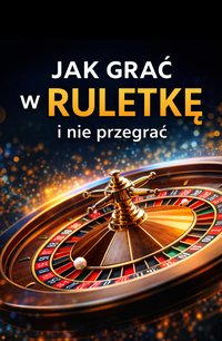 Jak grać w ruletkę i nie przegrać Poradnik dla początkujących - Bruno Blonski - ebook