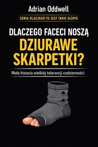 Dlaczego faceci noszą dziurawe skarpetki - mała historia wielkiej tolerancji codzienności - Adrian Oddwell - ebook