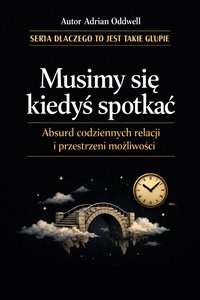 Musimy się kiedyś spotkać - absurd codziennych relacji i przestrzeni możliwości - Adrian Oddwell - ebook
