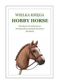 Wielka księga hobby horse Od zabawy do mistrzostwa. Profesjonalny poradnik dla dzieci i dorosłych. - Katarzyna Pawlak - ebook