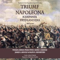 Triumf Napoleona. Kampania frydlandzka 1807 roku - James R. Arnold - audiobook