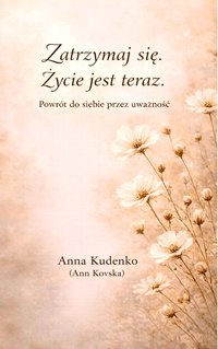 Zatrzymaj się. Życie jest teraz - Anna Kudenko - ebook