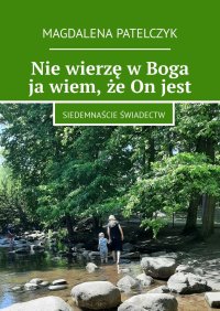 Nie wierzę w Boga ja wiem, że On jest - Magdalena Patelczyk - ebook