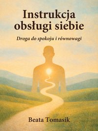 Instrukcja obsługi siebie. Droga do spokoju i równowagi - Beata Tomasik - ebook
