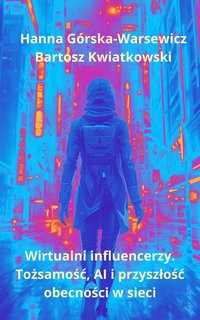 Wirtualni influencerzy – tożsamość, AI i przyszłość obecności w sieci - Hanna Górska-Warsewicz - ebook