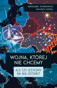 Wojna, której nie chcemy. Ale czy jesteśmy na nią gotowi? - Bartłomiej Wypartowicz - ebook