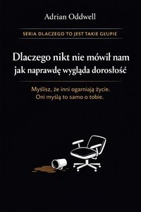 Dlaczego nikt nie mówił nam jak naprawdę wygląda dorosłość - myślisz, że inni ogarniają życie, oni myślą to samo o Tobie - Adrian Oddwell - ebook