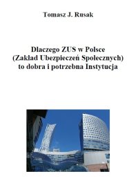 Dlaczego ZUS w Polsce (Zakład Ubezpieczeń Społecznych) to dobra i potrzebna Instytucja - Tomasz J. Rusak - ebook